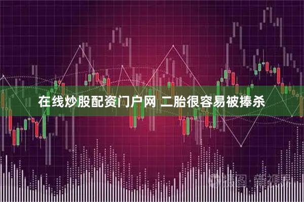 在线炒股配资门户网 二胎很容易被捧杀
